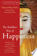 The Buddha's way of happiness : healing sorrow, transforming negative emotion & finding well-being in the present moment / Thomas Bien, Ph. D.