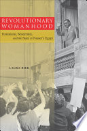 Revolutionary womanhood feminisms, modernity, and the state in Nasser's Egypt / Laura Bier.