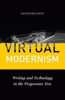 Virtual modernism : writing and technology in the Progressive Era / Katherine Biers.