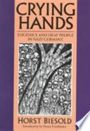 Crying hands : eugenics and deaf people in Nazi Germany /