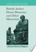 British author house museums and other memorials : a guide to sites in England, Ireland, Scotland, and Wales / Shirley Hoover Biggers.
