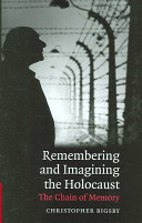 Remembering and imagining the Holocaust : the chain of memory / Christopher Bigsby.