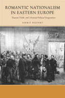 Romantic nationalism in Eastern Europe : Russian, Polish, and Ukrainian political imaginations / Serhiy Bilenky.