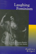Laughing feminism : subversive comedy in Frances Burney, Maria Edgeworth, and Jane Austen /