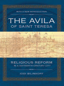 The Avila of Saint Teresa : religious reform in a sixteenth-century city /