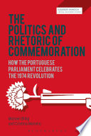 The politics and rhetoric of commemoration : how the Portuguese parliament celebrates the 1974 revolution /