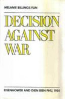 Decision against war : Eisenhower and Dien Bien Phu, 1954 /