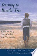 Yearning to breathe free : Robert Smalls of South Carolina and his families / Andrew Billingsley ; foreword by James E. Clyburn.