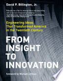 From insight to innovation : engineering ideas that transformed America in the twentieth century / David P. Billington, Jr. ; foreword by Michael Littman.