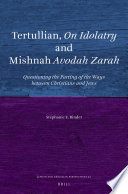 Tertullian, on idolatry and Mishnah ʻAvodah zarah : questioning the parting of the ways between Christians and Jews in late antiquity /