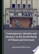 Contemporary identity and memory in the borderlands of Poland and Germany / by Aleksandra Binicewicz.