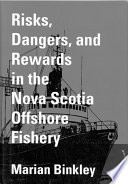 Risks, dangers, and rewards in the Nova Scotia offshore fishery / Marian Binkley.