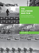 The Hollywood war film : critical observations from World War I to Iraq /