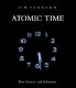 Atomic time : pure science and seduction / Jonathan P. Binstock ; foreword by Jacquelyn Days Serwer ; with contributions by Milena Kalinovska, Barbara London, Howard Morland.