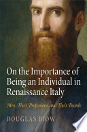 On the importance of being an individual in renaissance Italy : men, their professions, and their beards / Douglas Biow.