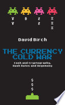 The currency cold war : cash and cryptography, hash rates and hegemony /