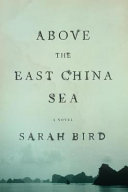 Above the East China Sea : a novel / by Sarah Bird.