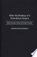 After the breakup of a multi-ethnic empire : Russia, successor states, and Eurasian security /