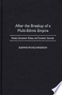 After the breakup of a multi-ethnic empire : Russia, successor states, and Eurasian security / Susanne Michele Birgerson.