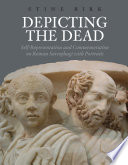 Depicting the dead : self-representation and commemoration on Roman sarcophagi with portraits /