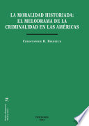La moralidad historiada : el melodrama de la criminalidad en las Americas /