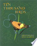 Ten Thousand Birds : Ornithology since Darwin /