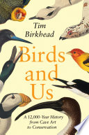 Birds and us : a 12,000-year history from cave art to conservation / Tim Birkhead.