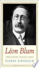Léon Blum : prime minister, socialist, zionist / Pierre Birnbaum ; translated by Arthur Goldhammer.