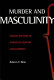 Murder and masculinity : violent fictions of twentieth century Latin America /
