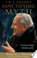 J. R. R. Tolkien's sanctifying myth : understanding Middle-Earth /