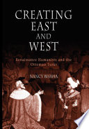 Creating East and West : Renaissance humanists and the Ottoman Turks /