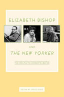 Elizabeth Bishop and The New Yorker : the complete correspondence /