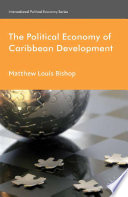 The political economy of Caribbean development / Matthew Louis Bishop.