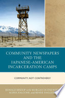 Community newspapers and the Japanese-American incarceration camps : community, not controversy / Ronald Bishop ; with Renee Daggett, Morgan Dudkewitz, and Alissa Falcone.