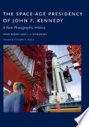 The space-age presidency of John F. Kennedy : a rare photographic history / John Bisney and J.L. Pickering ; foreword by Christopher C. Kraft Jr.