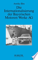 Die Internationalisierung der Bayerischen Motoren Werke AG : vom reinen Exportgeschaft zur Grundung eigener Tochtergesellschaften im Ausland 1945-1981 /