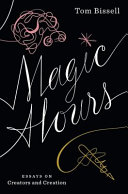 Magic hours : essays on creators and creation / by Tom Bissell.