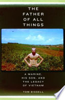 The father of all things : a Marine, his son, and the legacy of Vietnam / Tom Bissell.