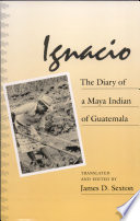 Ignacio : the diary of a Maya Indian of Guatemala / translated and edited by James D. Sexton.