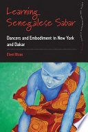 Learning Senegalese Sabar : Dancers and Embodiment in New York and Dakar.