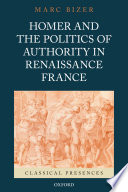 Homer and the politics of authority in Renaissance France / Marc Bizer.