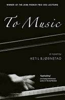 To music : a novel / by Ketil Bjørnstad ; translated from the Norwegian by Deborah Dawkin & Erik Skuggevik.