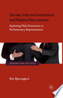 Gender, informal institutions and political recruitment : explaining male dominance in parliamentary representation /