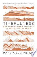 Timefulness : How Thinking Like a Geologist Can Help Save the World /