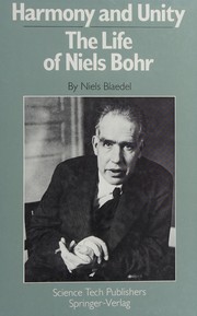 Harmony and unity : the life of Niels Bohr / by Niels Blædel. [Translation: Geoffrey French]