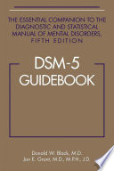 DSM-5 guidebook : the essential companion to the Diagnostic and statistical manual of mental disorders, fifth edition / Donald W. Black, M.D., Jon E. Grant, M.D., M.P.H., J.D.
