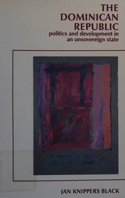 The Dominican Republic : politics and development in an unsovereign state / Jan Knippers Black.