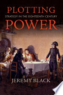 Plotting power : strategy in the eighteenth century / Jeremy Black.
