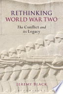 Rethinking World War Two : the conflict and its legacy / Jeremy Black.