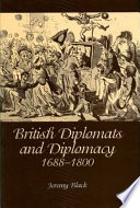 British diplomats and diplomacy, 1688-1800 /